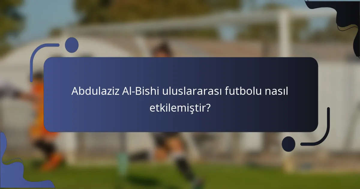 Abdulaziz Al-Bishi uluslararası futbolu nasıl etkilemiştir?