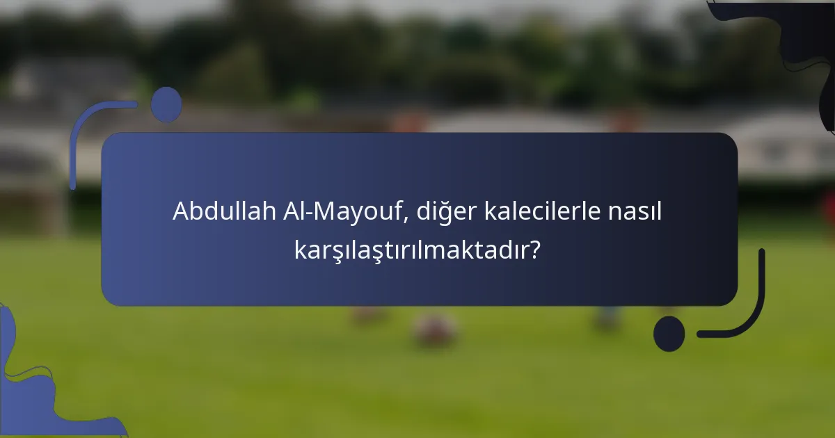 Abdullah Al-Mayouf, diğer kalecilerle nasıl karşılaştırılmaktadır?