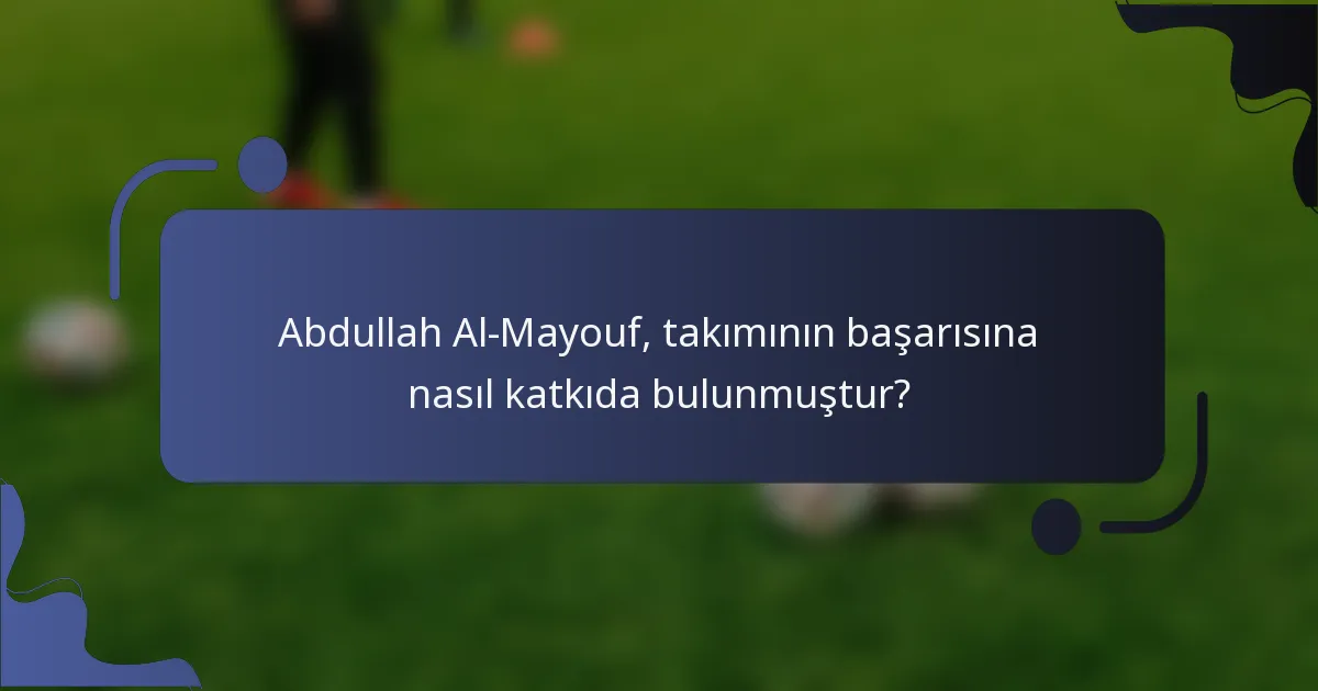 Abdullah Al-Mayouf, takımının başarısına nasıl katkıda bulunmuştur?