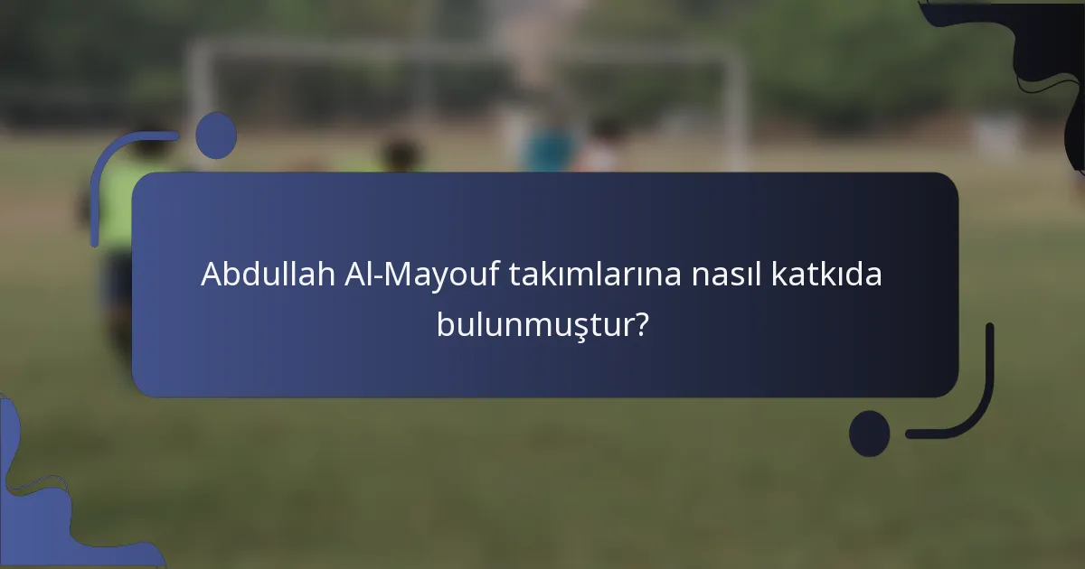Abdullah Al-Mayouf takımlarına nasıl katkıda bulunmuştur?