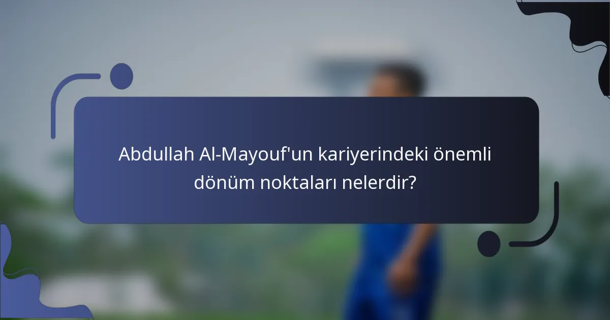 Abdullah Al-Mayouf'un kariyerindeki önemli dönüm noktaları nelerdir?