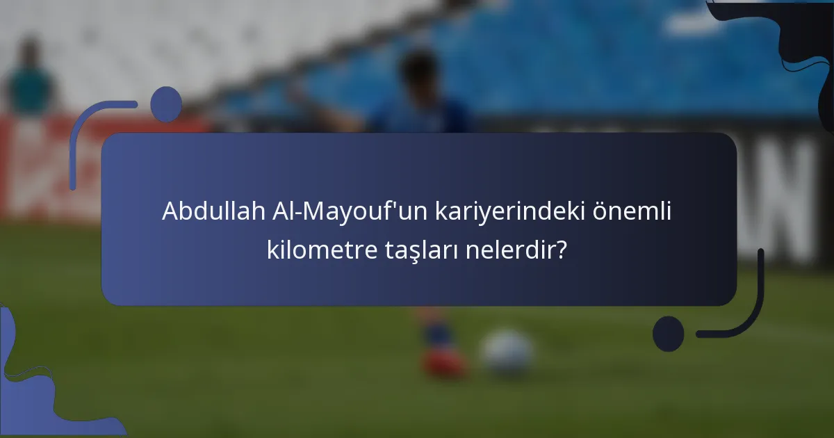 Abdullah Al-Mayouf'un kariyerindeki önemli kilometre taşları nelerdir?
