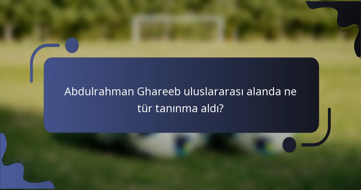 Abdulrahman Ghareeb uluslararası alanda ne tür tanınma aldı?