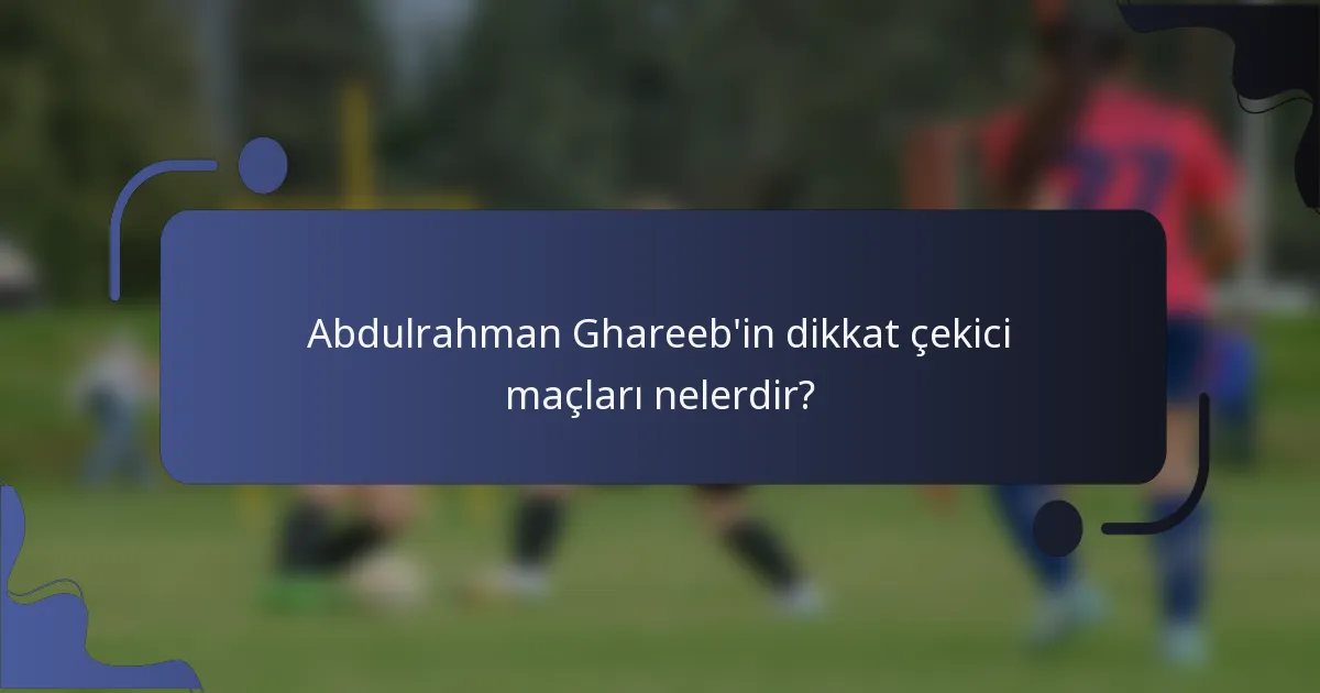 Abdulrahman Ghareeb'in dikkat çekici maçları nelerdir?