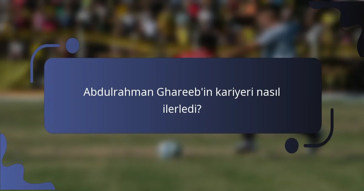 Abdulrahman Ghareeb'in kariyeri nasıl ilerledi?