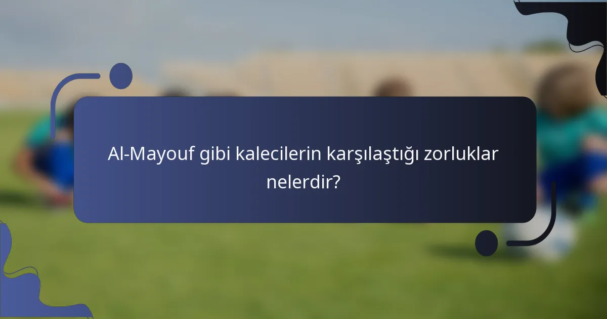 Al-Mayouf gibi kalecilerin karşılaştığı zorluklar nelerdir?