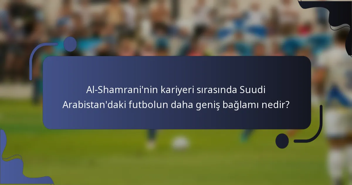 Al-Shamrani'nin kariyeri sırasında Suudi Arabistan'daki futbolun daha geniş bağlamı nedir?