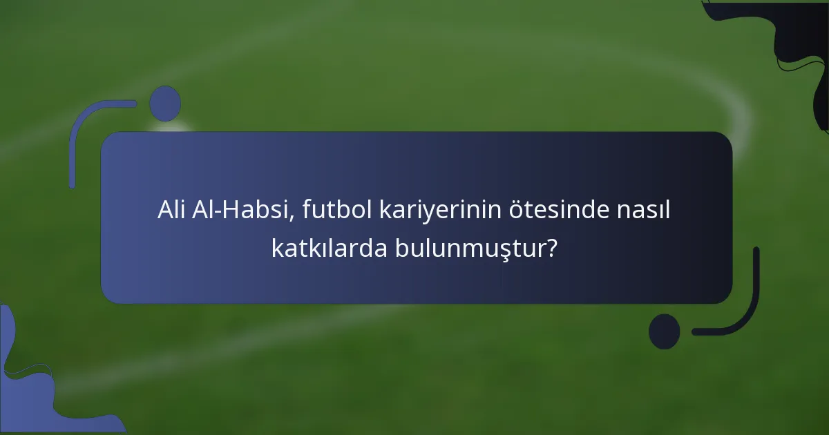 Ali Al-Habsi, futbol kariyerinin ötesinde nasıl katkılarda bulunmuştur?