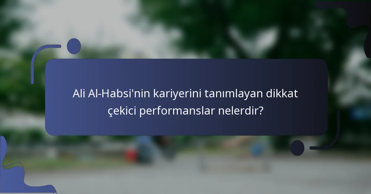Ali Al-Habsi'nin kariyerini tanımlayan dikkat çekici performanslar nelerdir?