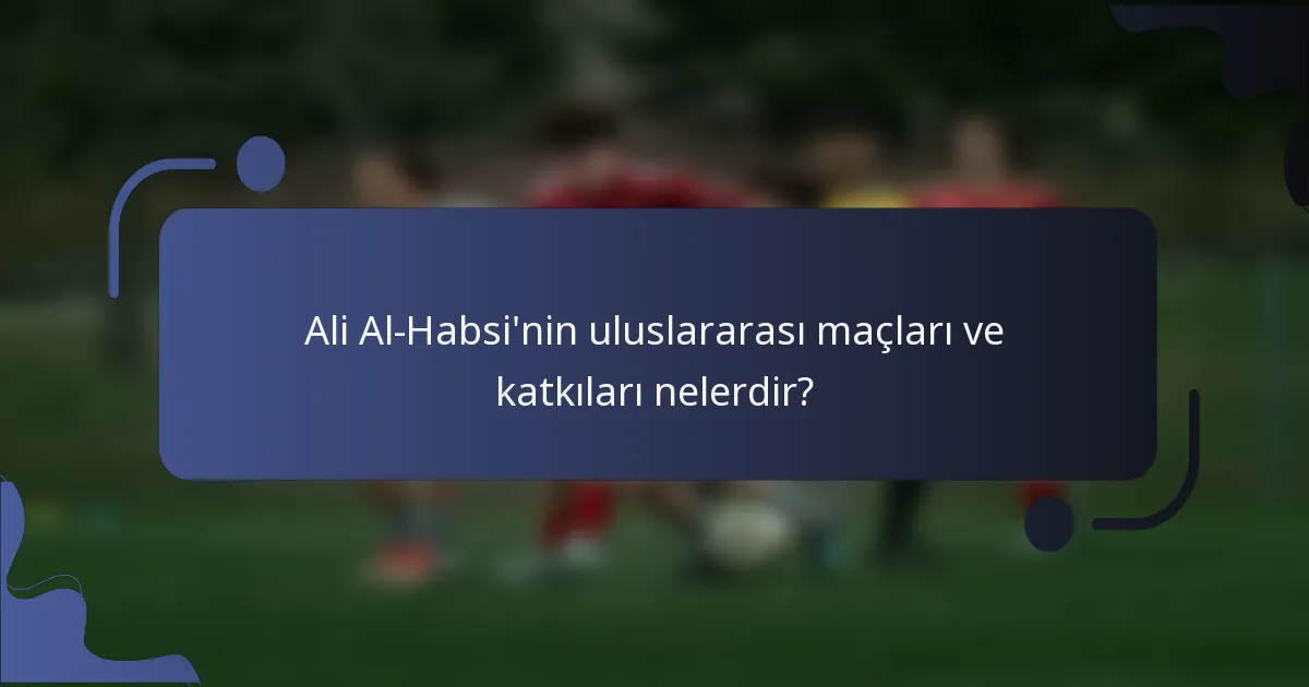 Ali Al-Habsi'nin uluslararası maçları ve katkıları nelerdir?