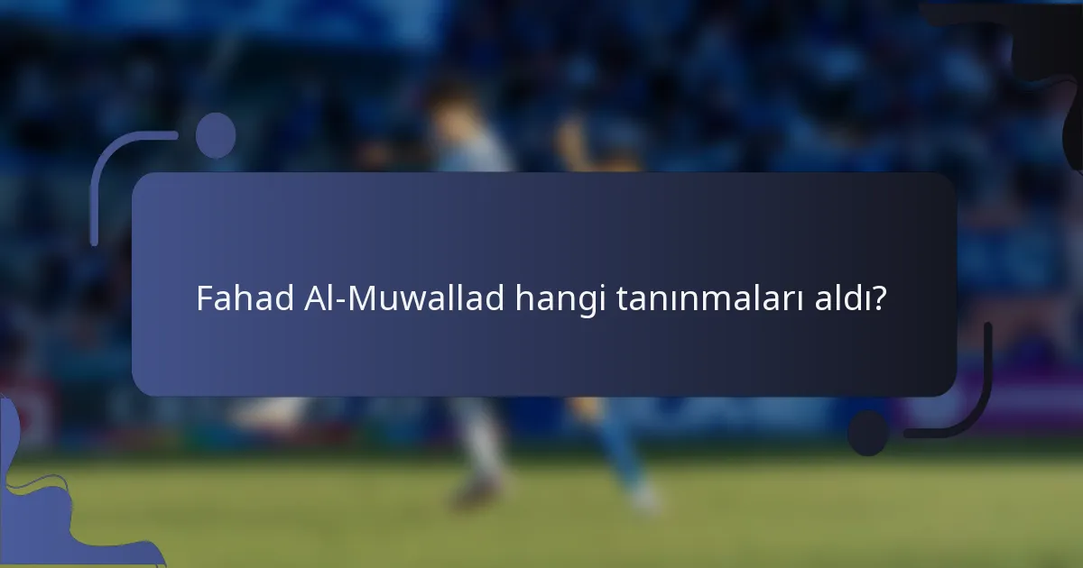 Fahad Al-Muwallad hangi tanınmaları aldı?