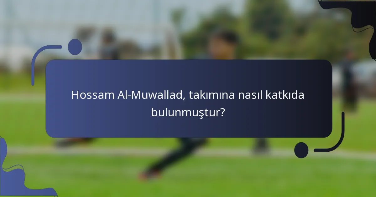 Hossam Al-Muwallad, takımına nasıl katkıda bulunmuştur?