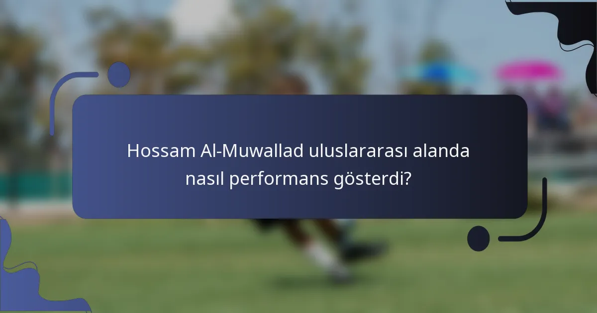 Hossam Al-Muwallad uluslararası alanda nasıl performans gösterdi?