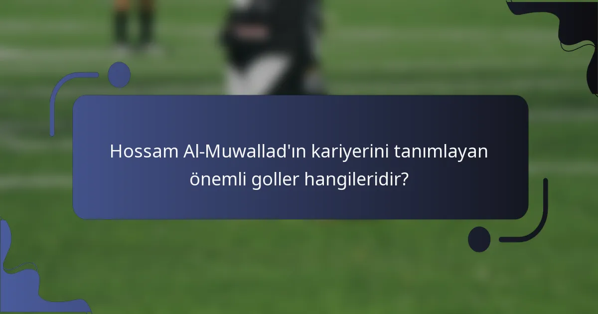 Hossam Al-Muwallad'ın kariyerini tanımlayan önemli goller hangileridir?