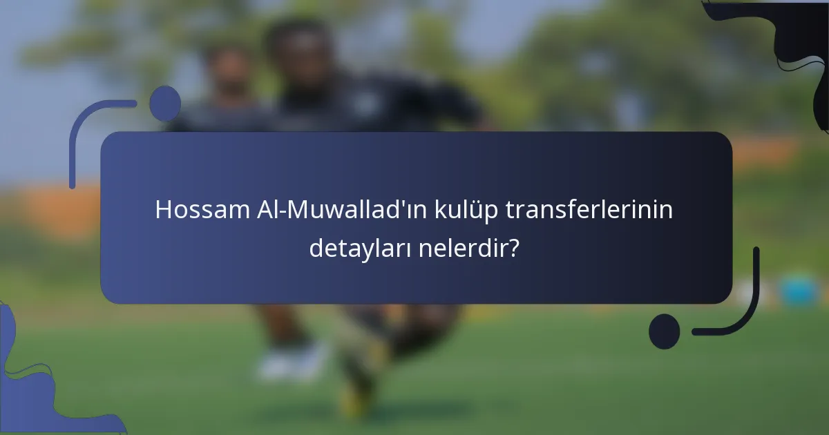 Hossam Al-Muwallad'ın kulüp transferlerinin detayları nelerdir?