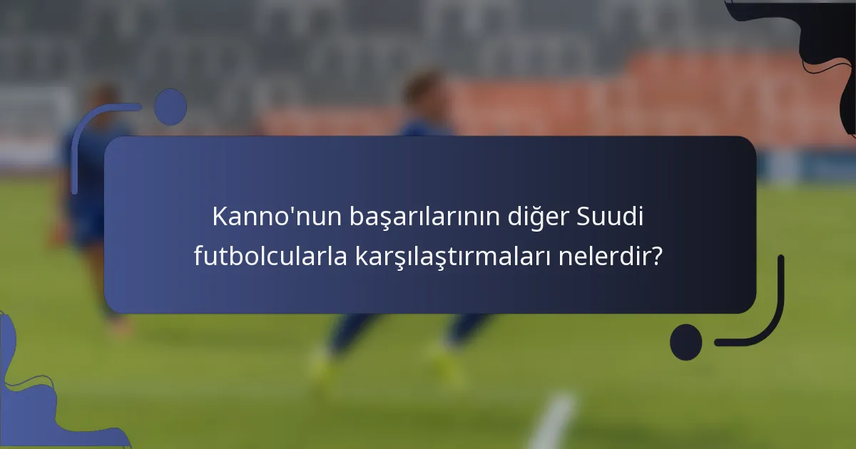 Kanno'nun başarılarının diğer Suudi futbolcularla karşılaştırmaları nelerdir?