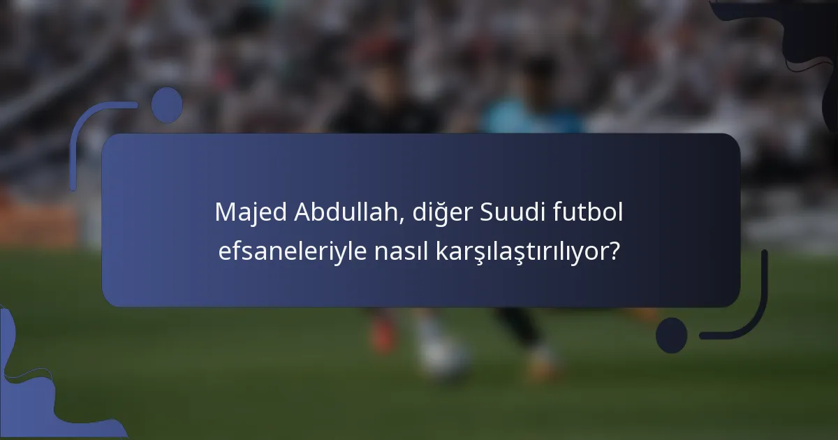 Majed Abdullah, diğer Suudi futbol efsaneleriyle nasıl karşılaştırılıyor?