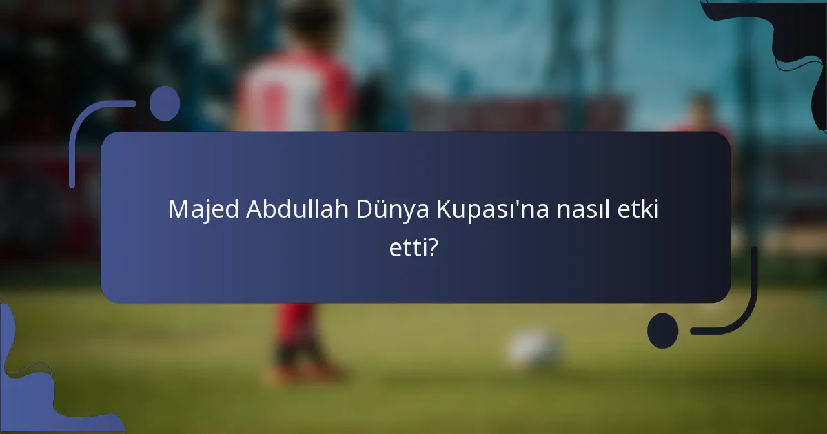 Majed Abdullah Dünya Kupası'na nasıl etki etti?