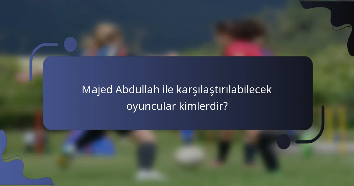 Majed Abdullah ile karşılaştırılabilecek oyuncular kimlerdir?