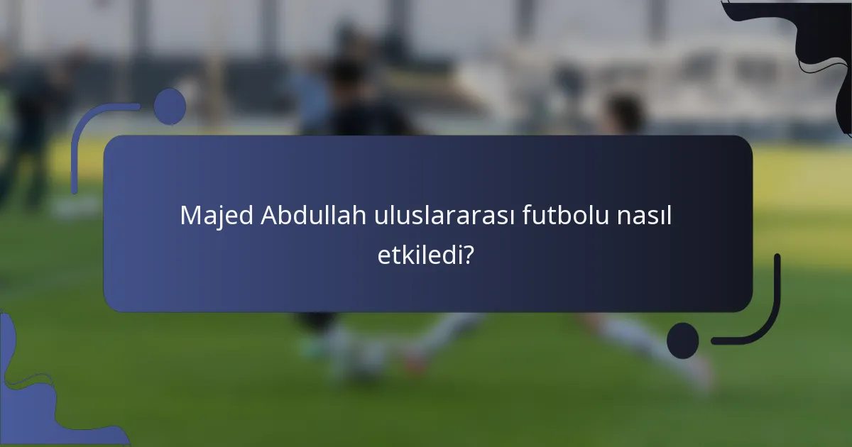 Majed Abdullah uluslararası futbolu nasıl etkiledi?