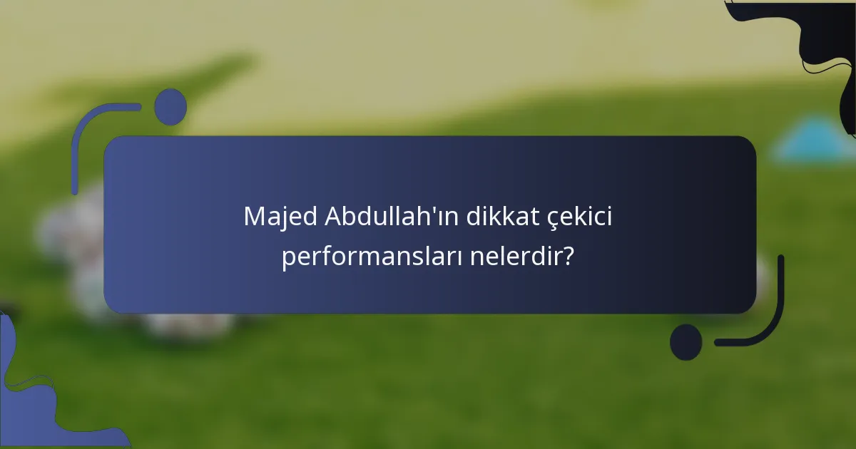 Majed Abdullah'ın dikkat çekici performansları nelerdir?
