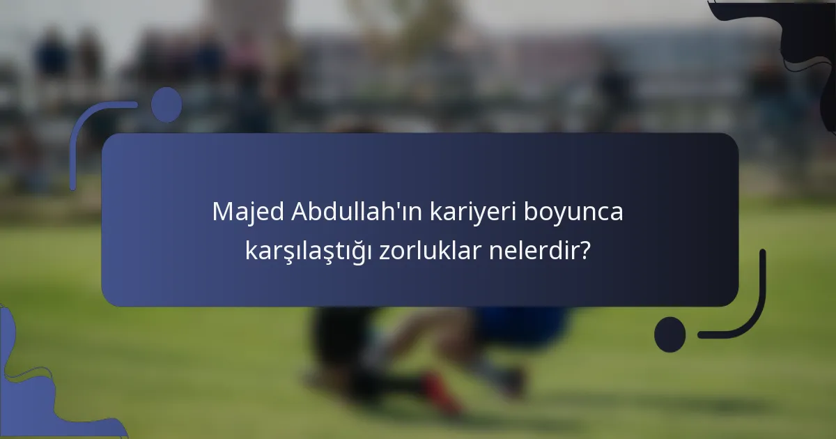 Majed Abdullah'ın kariyeri boyunca karşılaştığı zorluklar nelerdir?
