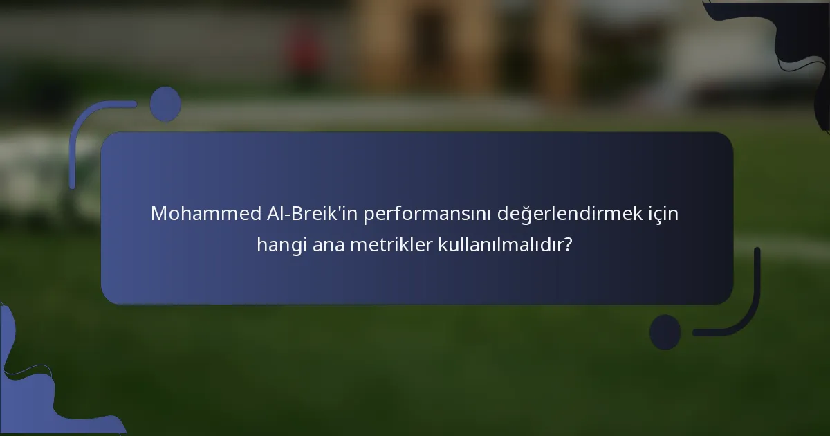 Mohammed Al-Breik'in performansını değerlendirmek için hangi ana metrikler kullanılmalıdır?