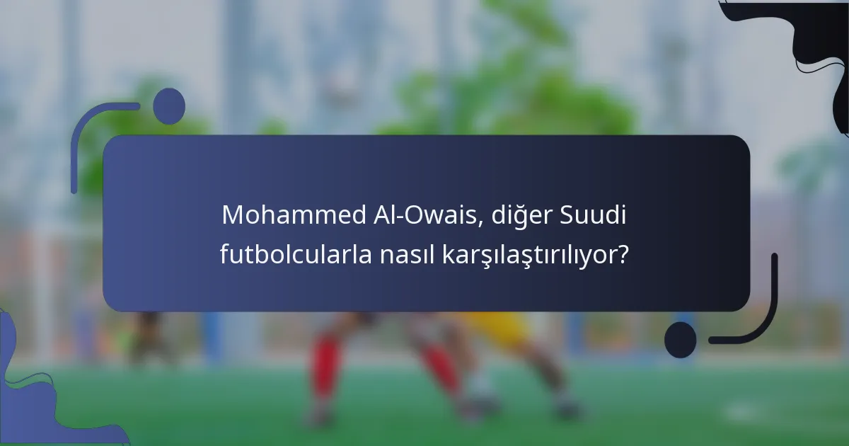 Mohammed Al-Owais, diğer Suudi futbolcularla nasıl karşılaştırılıyor?
