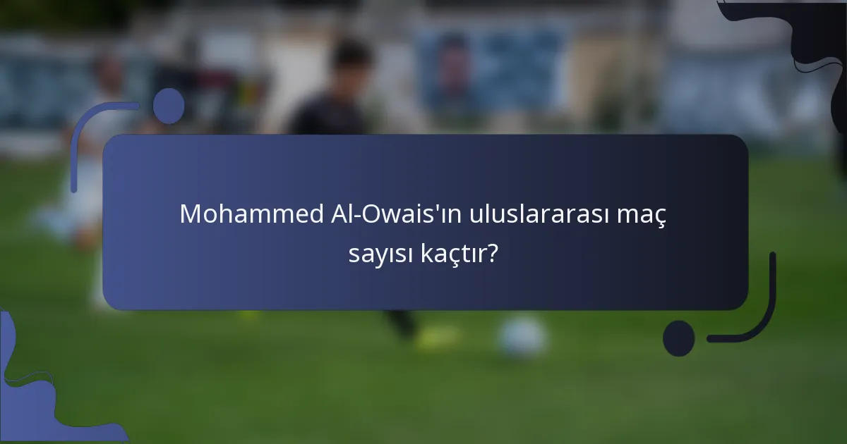 Mohammed Al-Owais'ın uluslararası maç sayısı kaçtır?