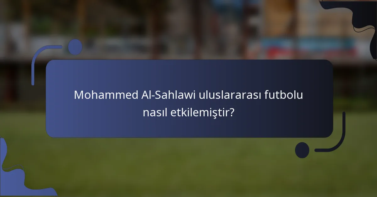 Mohammed Al-Sahlawi uluslararası futbolu nasıl etkilemiştir?