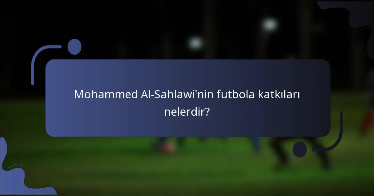 Mohammed Al-Sahlawi'nin futbola katkıları nelerdir?