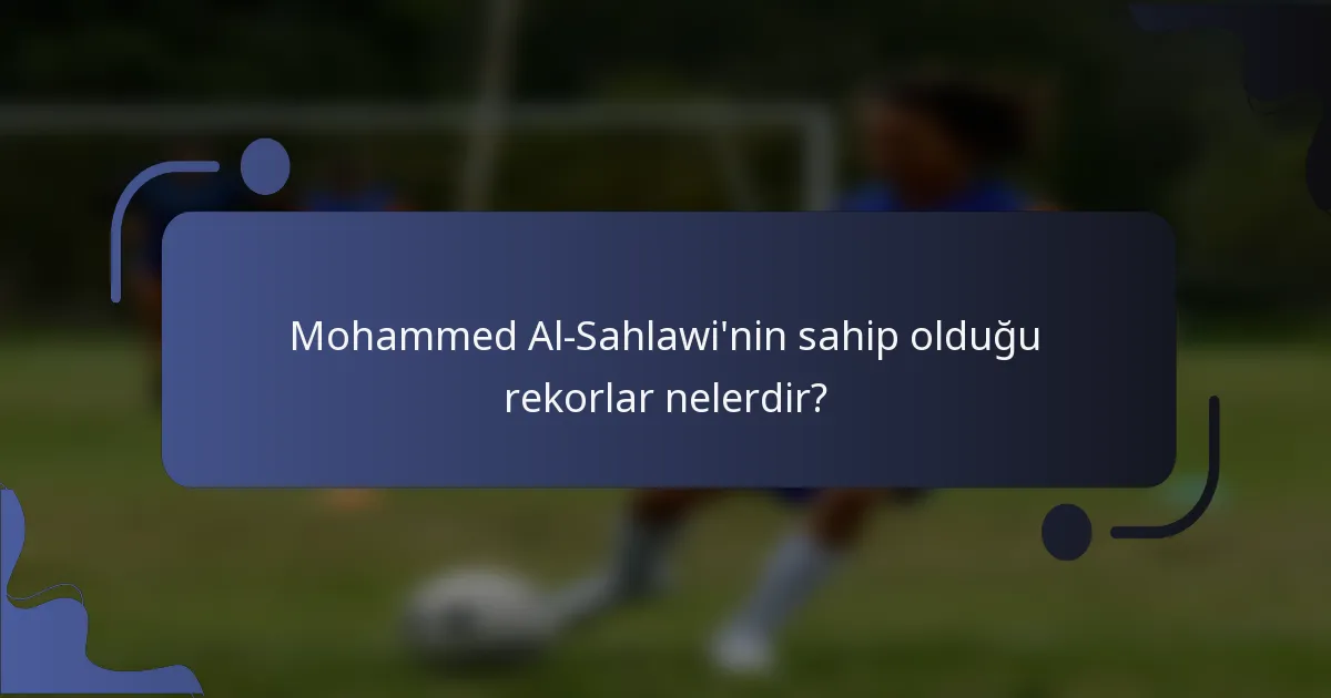 Mohammed Al-Sahlawi'nin sahip olduğu rekorlar nelerdir?