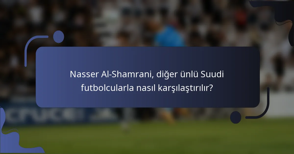 Nasser Al-Shamrani, diğer ünlü Suudi futbolcularla nasıl karşılaştırılır?