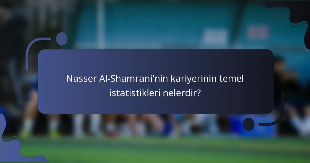 Nasser Al-Shamrani'nin kariyerinin temel istatistikleri nelerdir?