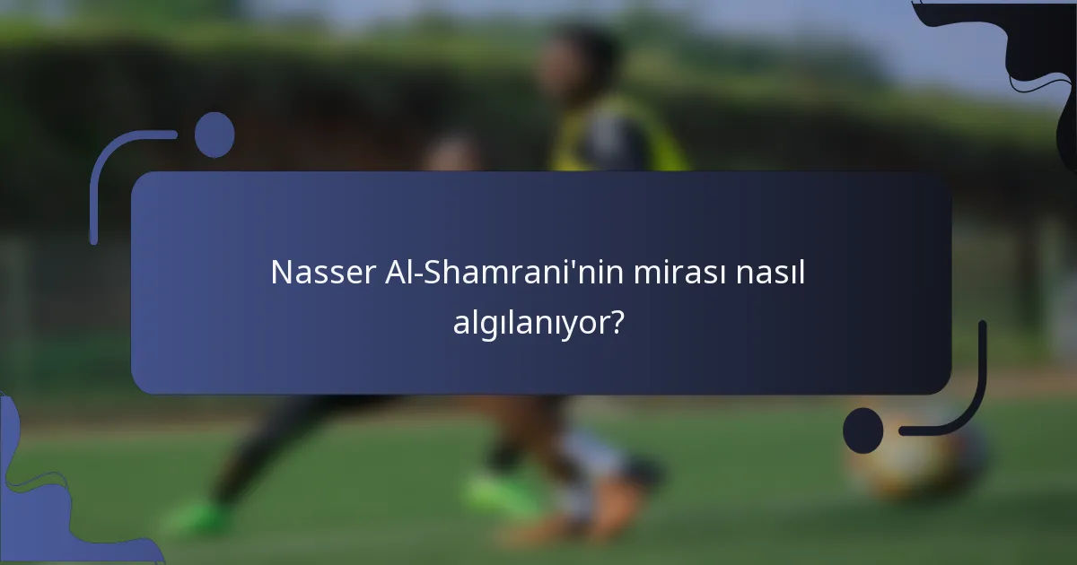 Nasser Al-Shamrani'nin mirası nasıl algılanıyor?