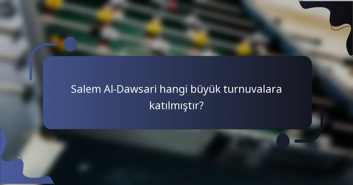 Salem Al-Dawsari hangi büyük turnuvalara katılmıştır?