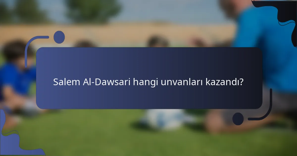 Salem Al-Dawsari hangi unvanları kazandı?