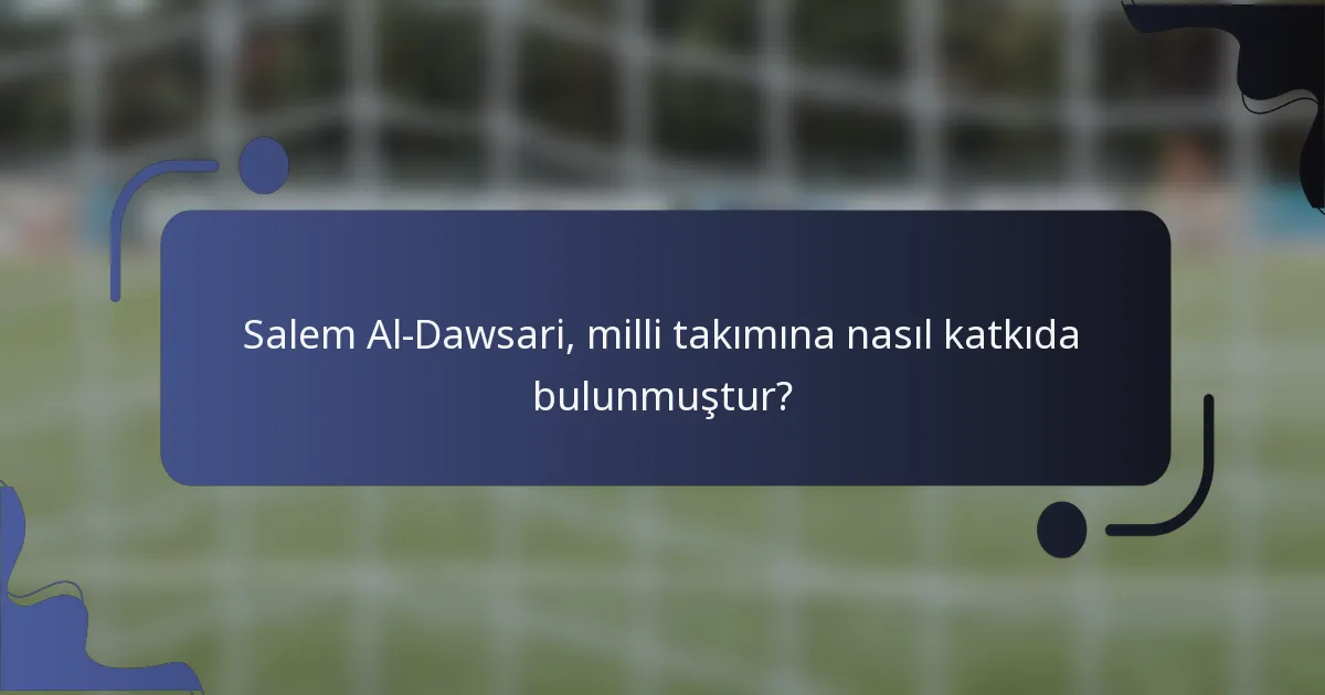Salem Al-Dawsari, milli takımına nasıl katkıda bulunmuştur?