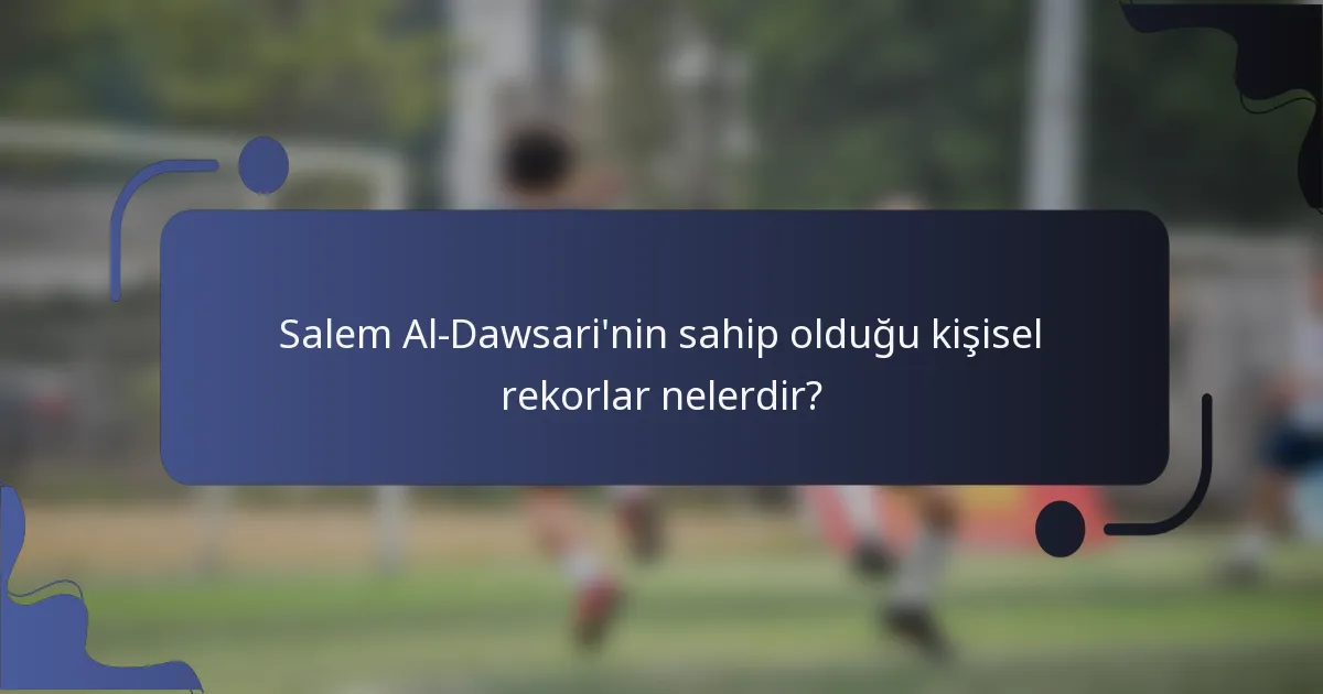 Salem Al-Dawsari'nin sahip olduğu kişisel rekorlar nelerdir?