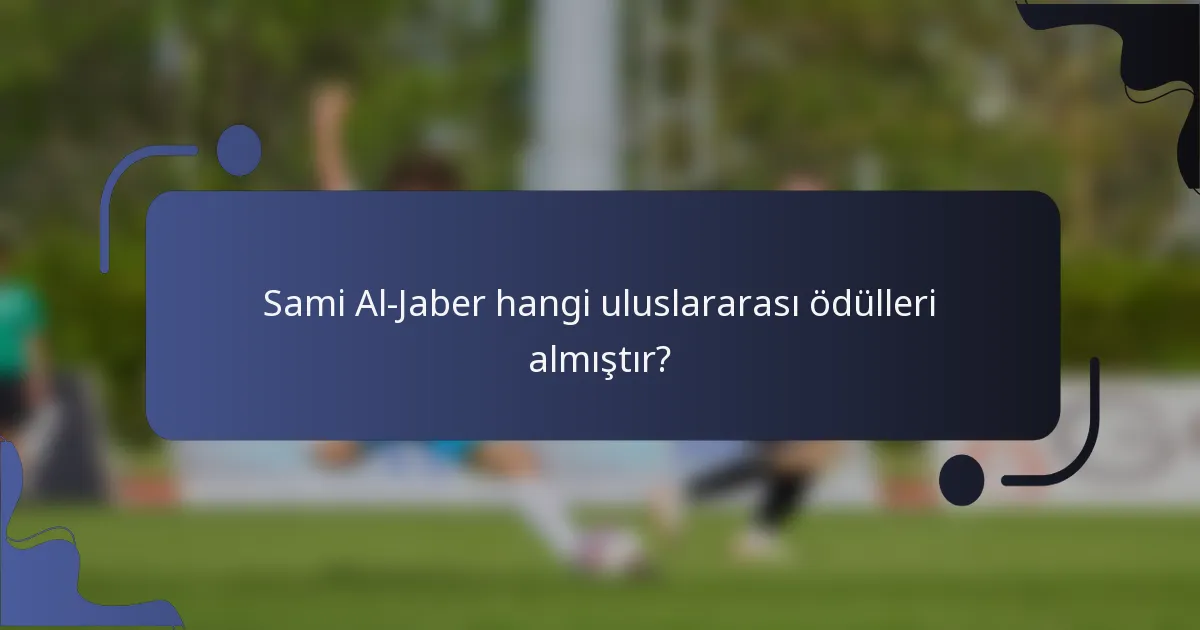 Sami Al-Jaber hangi uluslararası ödülleri almıştır?
