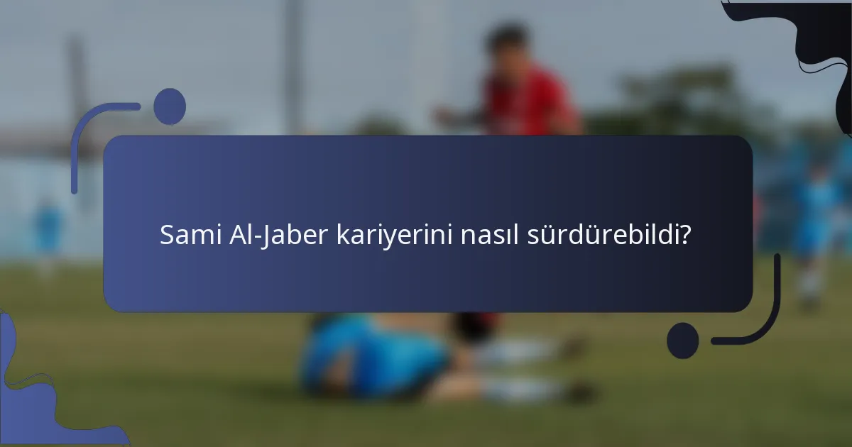 Sami Al-Jaber kariyerini nasıl sürdürebildi?