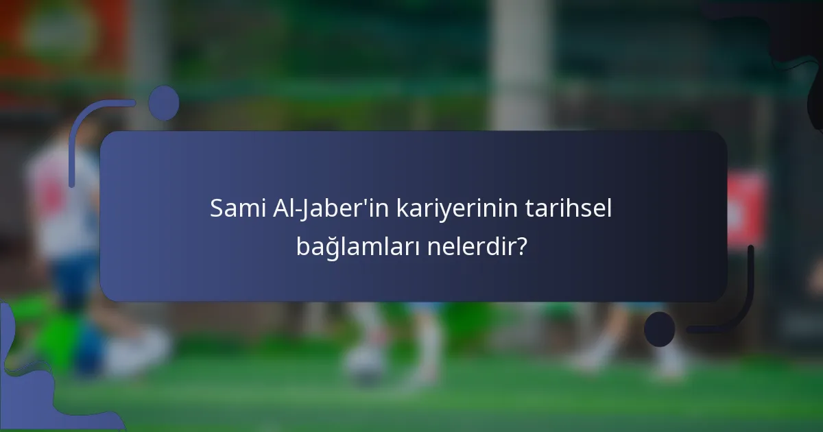 Sami Al-Jaber'in kariyerinin tarihsel bağlamları nelerdir?