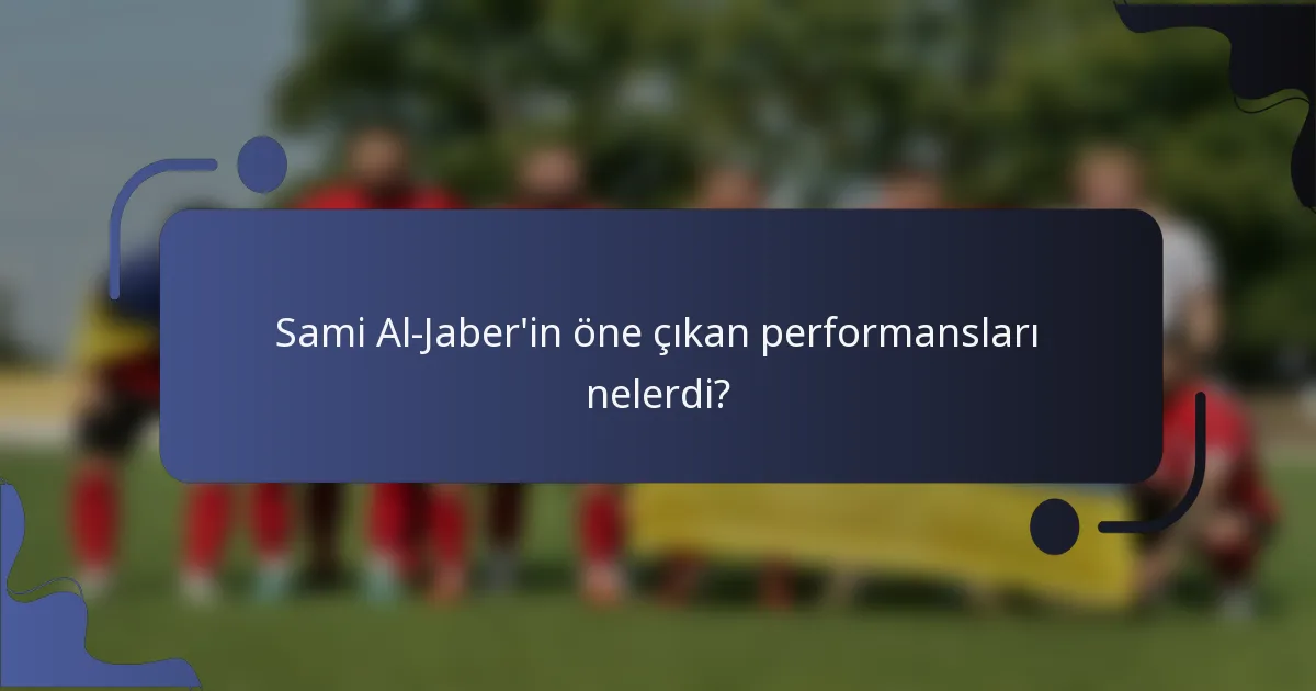 Sami Al-Jaber'in öne çıkan performansları nelerdi?