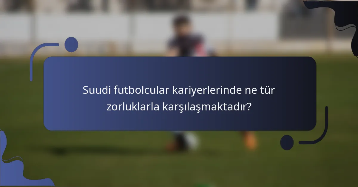Suudi futbolcular kariyerlerinde ne tür zorluklarla karşılaşmaktadır?