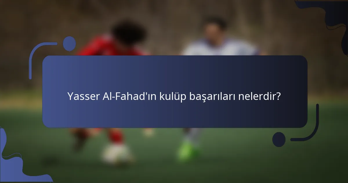 Yasser Al-Fahad'ın kulüp başarıları nelerdir?