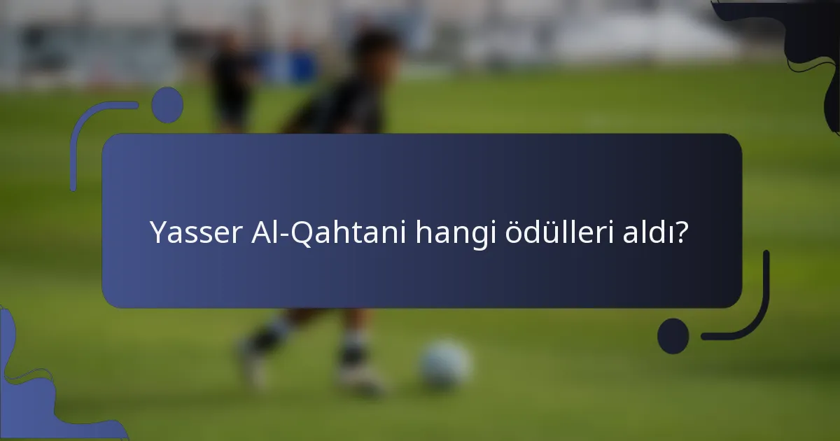 Yasser Al-Qahtani hangi ödülleri aldı?